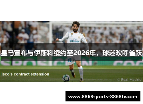 皇马宣布与伊斯科续约至2026年，球迷欢呼雀跃