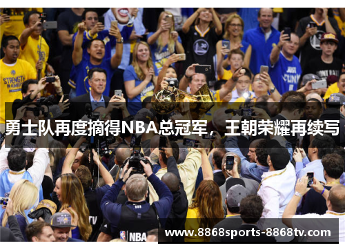 勇士队再度摘得NBA总冠军，王朝荣耀再续写