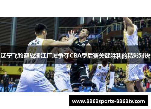 辽宁飞豹迎战浙江广厦争夺CBA季后赛关键胜利的精彩对决