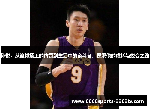 孙悦：从篮球场上的传奇到生活中的奋斗者，探索他的成长与蜕变之路